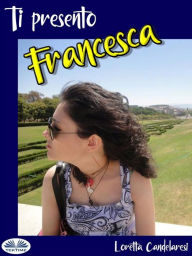 Title: Ti Presento Francesca, Author: Loretta Candelaresi