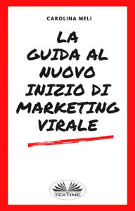 Title: La Guida Al Nuovo Inizio Di Marketing Virale, Author: Carolina Meli