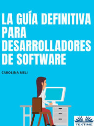 Title: La Guía Definitiva Para Desarrolladores De Software: Trucos Y Conseños, Author: Carolina Meli