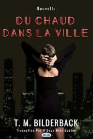 Title: Du Chaud Dans La Ville: Nouvelle, Author: T. M. Bilderback