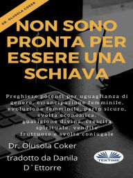 Title: Non Sono Pronta Per Essere Una Schiava: Preghiere Per Uguaglianza Di Genere, Emancipazione Femminile, Evoluzione Femminile, Parto Sicuro, Author: Olusola Coker