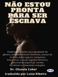 Title: Não Estou Pronta Para Ser Escrava: Poderosas Orações Para Igualdade De Gênero, Empoderamento Feminino, Avanço Da Mulher, Parto Seguro., Author: Olusola Coker