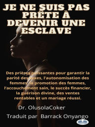 Title: Je Ne Suis Pas Prête À Devenir Une Esclave: Des Prières Pour Garantir L'Égalité Des Sexes, La Promotion Des Femmes, Et L'Accouchement Saine, Author: Olusola Coker