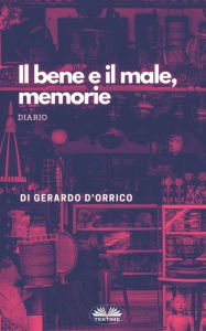 Title: Il Bene E Il Male, Memorie: Diario, Author: Gerardo D'Orrico