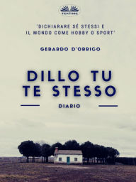 Title: Dillo Tu Te Stesso: Diario, Author: Gerardo D'Orrico