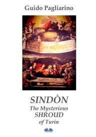 Title: Sindòn The Mysterious Shroud Of Turin: Essay, Author: Guido Pagliarino