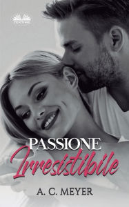 Title: Passione Irresistibile, Author: A. C. Meyer