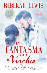 Title: Un Fantasma Sotto Il Vischio, Author: Rebekah Lewis