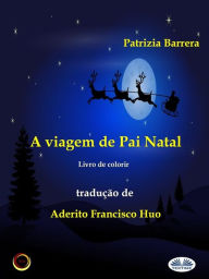 Title: A Viagem De Pai Natal: Livro Para Pintar, Author: Patrizia Barrera