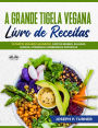 A Grande Tigela Vegana - Livro De Receitas: 70 Pratos Veganos Saudáveis, Café Da Manhã, Saladas, Quinoa, Vitaminas E Sobremesas Proteicas.