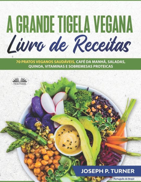 A Grande Tigela Vegana - Livro de Receitas: 70 pratos veganos saudáveis, café da manhã, saladas, quinoa, vitaminas e sobremesas proteicas.
