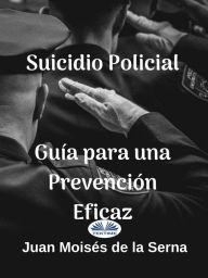 Title: Suicidio Policial: Guía Para Una Prevención Eficaz, Author: Juan Moisés De La Serna