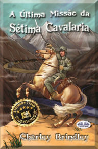 Title: A Última Missão Da Sétima Cavalaria, Author: Charley Brindley