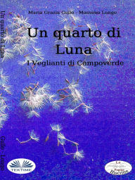 Title: Un Quarto Di Luna: I Veglianti Di Campoverde, Author: Massimo Longo e Maria Grazia Gullo