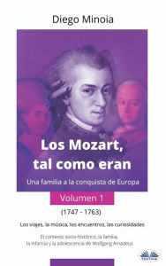 Title: Los Mozart, Tal Como Eran (Volumen 1): Una Familia A La Conquista De Europa, Author: Diego Minoia