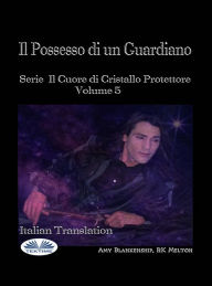 Title: Il Possesso Di Un Guardiano: Serie Il Cuore Di Cristallo Protettore Volume 5, Author: Amy Blankenship