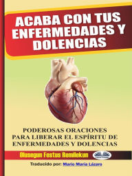 Title: Acaba Con Tus Enfermedades Y Dolencias: Poderosas Oraciones Para Liberar El Espíritu De Enfermedades Y Dolencias, Author: Olusegun Festus Remilekun