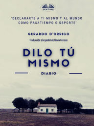 Title: Dilo Tú Mismo: diario, Author: Gerardo D'Orrico