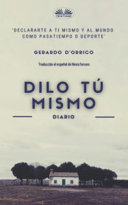 Title: Dilo tú mismo: diario, Author: Gerardo D`Orrico