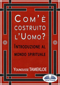 Title: Com'È Costruito L'Uomo?: Introduzione Al Mondo Spirituale, Author: Younousse Tamekloe