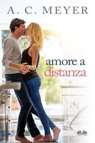 Title: Amore A Distanza, Author: A. C. Meyer