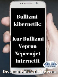 Title: Bullizmi Kibernetik: Kur Bullizmi Vepron Nëpërmjet Internetit, Author: Juan Moisés  De La Serna