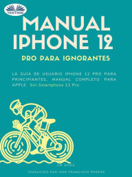 Title: Manual IPhone 12 Pro Para Ignorantes: La Guía De Usuario IPhone 12 Pro Para Principiantes, Manual Apple Siri IPhone 12 Pro, Author: Jim Wood