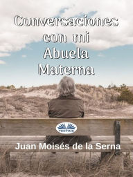 Title: Conversaciones Con Mi Abuela Materna, Author: Juan Moisés De La Serna