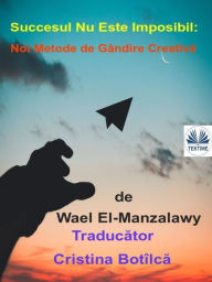 Title: Succesul Nu Este Imposibil: Noi Metode De Gândire Creativa, Author: Wael El-Manzalawy