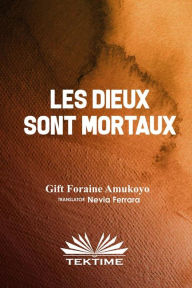 Title: Les Dieux Sont Mortaux, Author: Gift Foraine Amukoyo