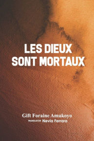 Title: LES DIEUX SONT MORTAUX, Author: Gift Foraine Amukoyo