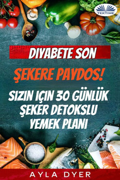 Diyabete Son: Sekere Paydos! Sizin Için 30 Günlük Seker Detokslu Yemek Plani