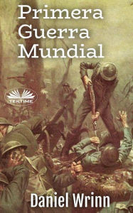 Title: Primera Guerra Mundial: Relatos Desde Las Trincheras, Author: Daniel Wrinn