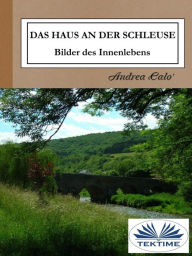 Title: Das Haus An Der Schleuse: Bilder Des Innenlebens, Author: ANDREA CALO