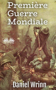 Title: Première Guerre Mondiale: Récits Des Tranchées, Author: Daniel Wrinn