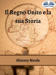 Title: Il Regno Unito E La Sua Storia, Author: History Nerds