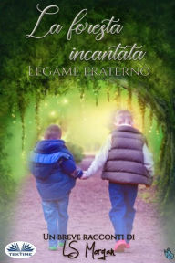 Title: La Foresta Incantata: Legame Fraterno, Author: LS Morgan