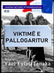 Title: Viktimë E Pallogaritur: Udhëtimi I Një Shpirti Të Torturuar, Author: Yael Eylat-Tanaka