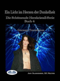 Title: Ein Licht Im Herzen Der Dunkelheit: Die Schützende Herzkristall-Serie Buch 4, Author: Amy Blankenship