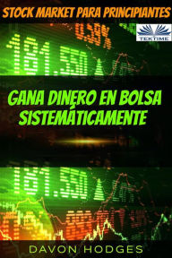 Title: Stock Market Para Principiantes: Stock Market Masterclass: Gana Dinero En Bolsa Sistemáticamente, Author: Davon Hogdes