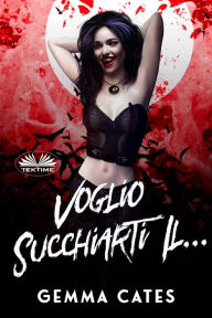 Title: Voglio Succhiarti Il...: Storia D'Amore Quasi Umana Di Una Vampira, Author: Gemma Cates