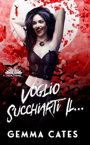 Voglio Succhiarti Il...: Storia d`amore quasi umana di una vampira