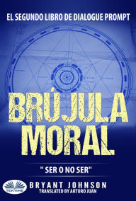 Title: Brújula Moral: Ser O No Ser, Author: Bryant Johnson