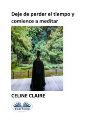 Title: Deje De Perder El Tiempo Y Comience A Meditar, Author: Celine Claire