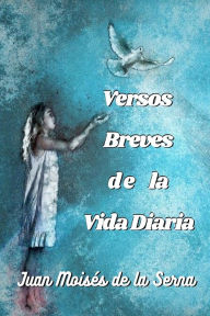 Title: Versos breves de la vida diaria, Author: Juan Moisés De La Serna