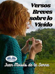 Title: Versos Breves Sobre Lo Vivido, Author: Juan Moisés De La Serna