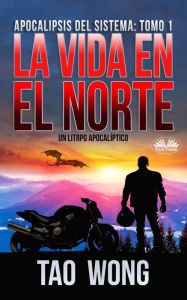 Title: La Vida En El Norte: Un LitRPG Apocalíptico, Author: Tao Wong