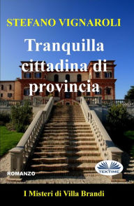 Title: Tranquilla Cittadina Di Provincia: I Misteri Di Villa Brandi, Author: Stefano Vignaroli