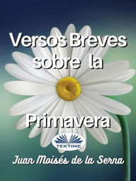Title: Versos Breves Sobre La Primavera, Author: Juan Moisés De La Serna