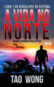 Title: A Vida No Norte: Um RPG Literário Apocalíptico, Author: Tao Wong